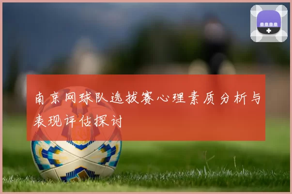南京网球队选拔赛心理素质分析与表现评估探讨