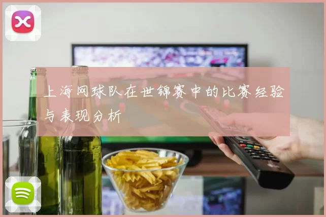 上海网球队在世锦赛中的比赛经验与表现分析