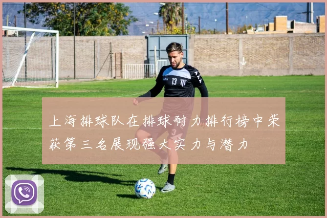 上海排球队在排球耐力排行榜中荣获第三名展现强大实力与潜力
