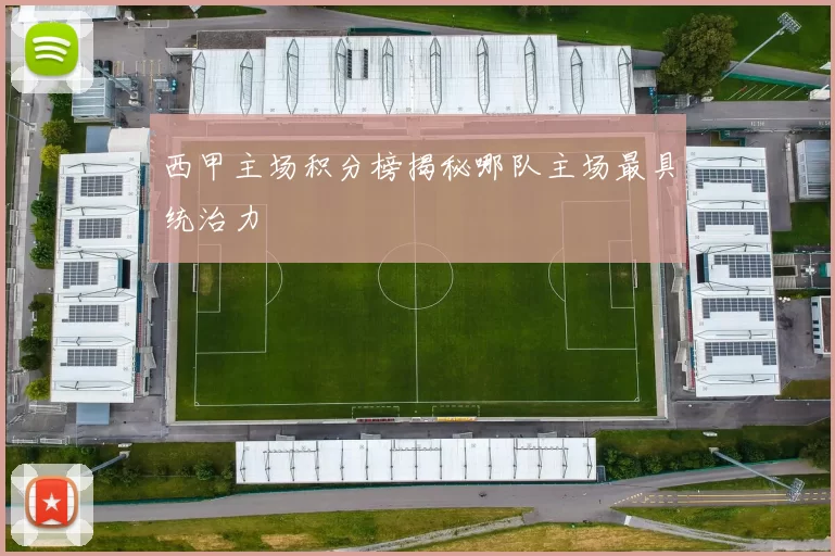 西甲主场积分榜揭秘哪队主场最具统治力