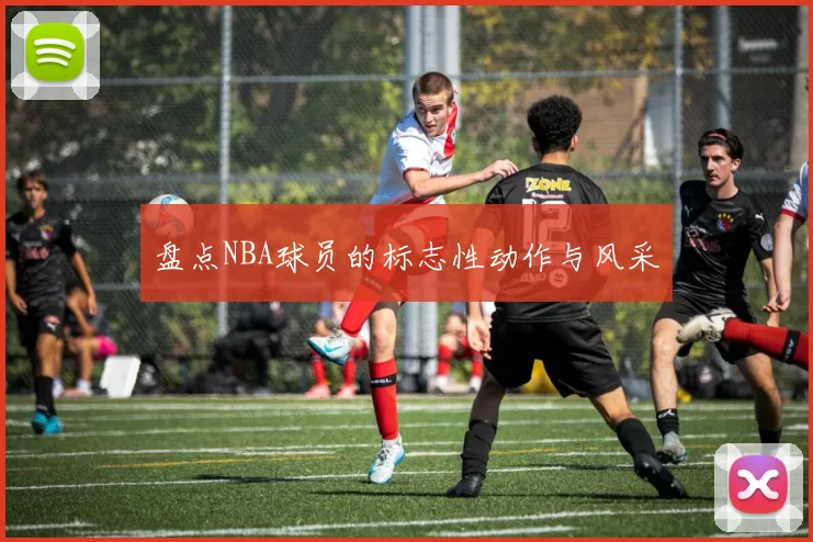 盘点NBA球员的标志性动作与风采