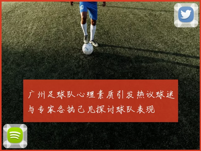 广州足球队心理素质引发热议球迷与专家各执己见探讨球队表现