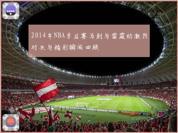 2014年NBA季后赛马刺与雷霆的激烈对决与精彩瞬间回顾
